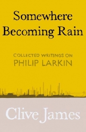 Geoff Page reviews 'Somewhere Becoming Rain: Collected writings on Philip Larkin' by Clive James