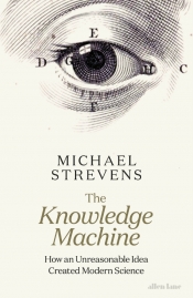 Robyn Arianrhod reviews 'The Knowledge Machine: How an unreasonable idea created modern science' by Michael Strevens