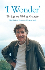 Nicholas Brown reviews ‘I Wonder’: The life and work of Ken Inglis' edited by Peter Browne and Seumas Spark