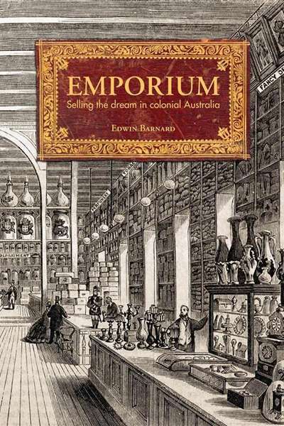Christopher Menz reviews &#039;Emporium: Selling the dream in colonial Australia&#039; by Edwin Barnard