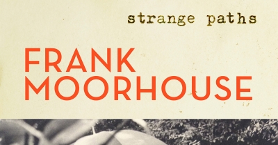 Sascha Morrell reviews ‘Frank Moorhouse: Strange paths’ by Matthew Lamb