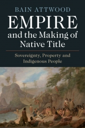 Lisa Ford reviews 'Empire and the Making of Native Title: Sovereignty, property and Indigenous people' by Bain Attwood