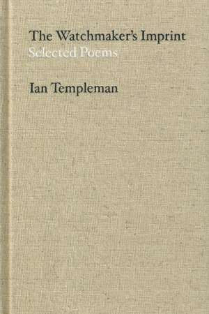 Dennis Haskell reviews &#039;The Watchmaker&#039;s Imprint: Selected Poems&#039; by Ian Templeman