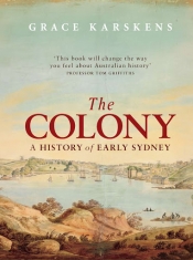 John Hirst reviews 'The Colony: A history of early Sydney' by Grace Karskens