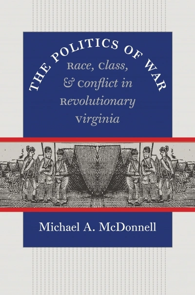 Donna Merwick reviews &#039;The Politics of War: Race, class, and conflict in revolutionary Virginia&#039; by Michael A. McDonnell