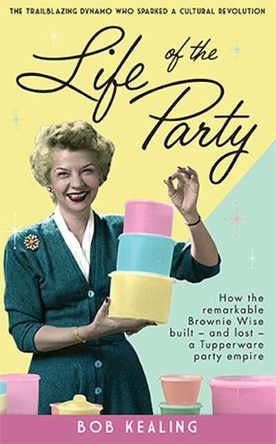 Rachel Fuller reviews &#039;Life of the Party: How the remarkable Brownie Wise built and lost a Tupperware Party empire&#039; by Bob Kealing