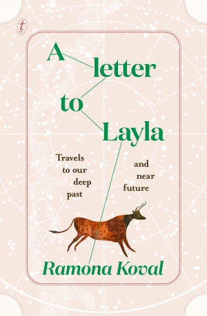 Danielle Clode reviews &#039;A Letter to Layla: Travels to our deep past and near future&#039; by Ramona Koval