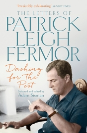 Ian Britain reviews 'Dashing for the Post: The letters of Patrick Leigh Fermor' edited by Adam Sisman