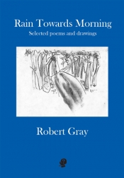 Judith Beveridge reviews 'Rain Towards Morning: Selected poems and drawings' by Robert Gray