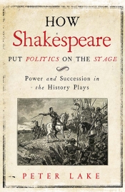 Robert S. White reviews 'How Shakespeare Put Politics on the Stage: Power and succession in the history plays' by Peter Lake