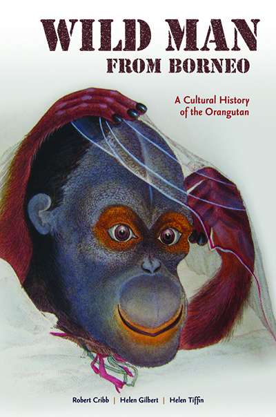 Danielle Clode reviews &#039;Wild Man From Borneo: A cultural history of the Orangutan&#039; by Robert Cribb, Helen Gilbert, and Helen Tiffen