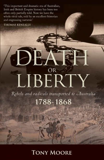 Peter Stanley reviews &#039;Death or Liberty: Rebels and radicals transported to Australia 1788–1868&#039; by Tony Moore