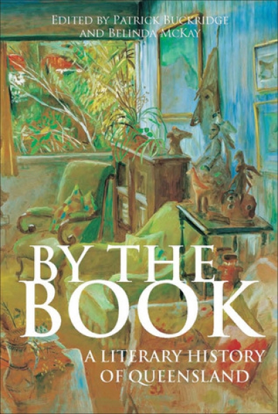Gregory Kratzmann reviews &#039;By the Book: A literary history of Queensland&#039;, edited by Patrick Buckridge and Belinda McKay
