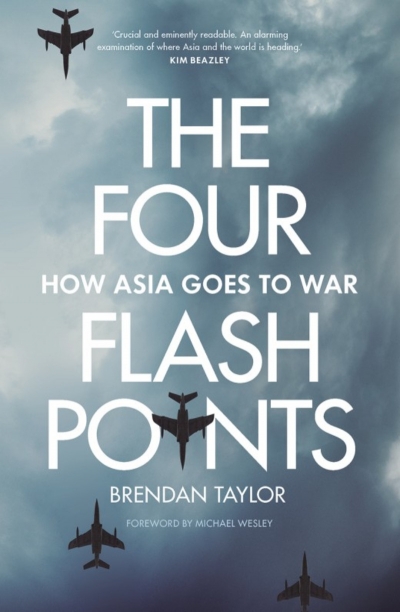 Daniel Flitton reviews &#039;The Four Flashpoints: How Asia goes to war&#039; by Brendan Taylor