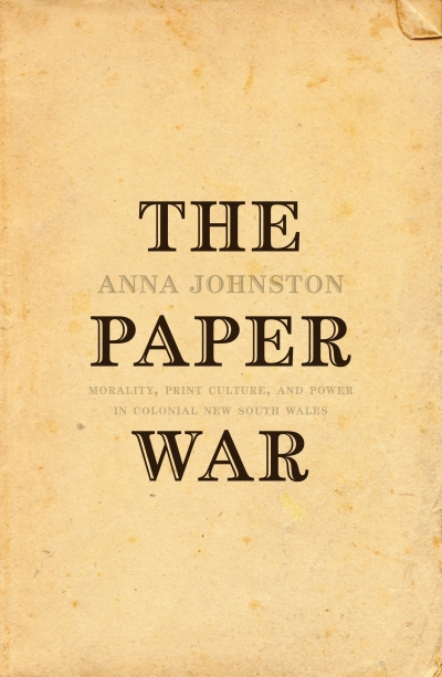 Grace Karskens reviews 'The Paper War: Morality, Print Culture, and Power in Colonial New South Wales' by Anna Johnston