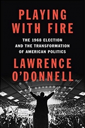 Barbara Keys reviews 'Playing with Fire: The 1968 Election and the Transformation of American Politics' by Lawrence O’Donnell