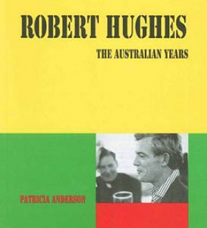 Daniel Vuillermin reviews &#039;Robert Hughes: The Australian years&#039; by Patricia Anderson
