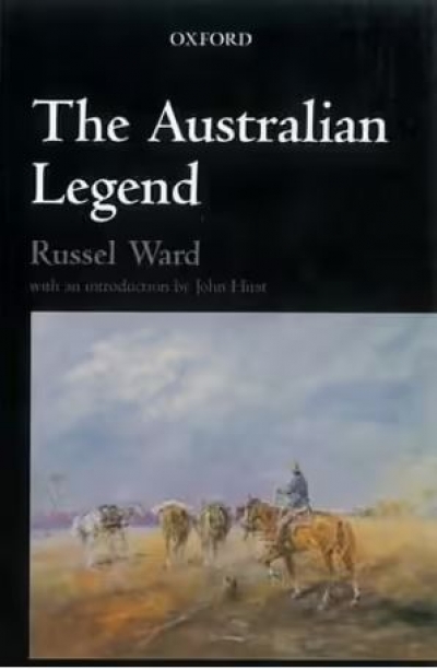 Peter Spearritt reviews &#039;The Australian Legend&#039; by Russel Ward and &#039;The Australian Legend Re-Visited&#039; edited by J.B. Hirst
