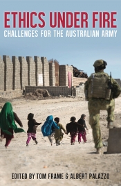 Deborah Zion reviews 'Ethics Under Fire: Challenges for the Australian army' edited by Tom Frame and Albert Palazzo