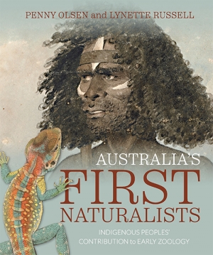 Anna Clark reviews &#039;Australia’s First Naturalists: Indigenous peoples’ contribution to early zoology&#039; by Penny Olsen and Lynette Russell
