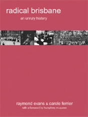 Chris McConville reviews 'Radical Brisbane: An Unruly History' edited by Raymond Evans and Carole Ferrier and 'Radical Melbourne 2: The Enemy Within' by Jeff Sparrow and Jill Sparrow