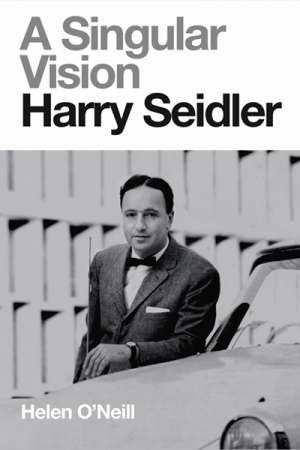Philip Goad reviews &#039;A Singular Vision: Harry Seidler&#039; by Helen O&#039;Neill