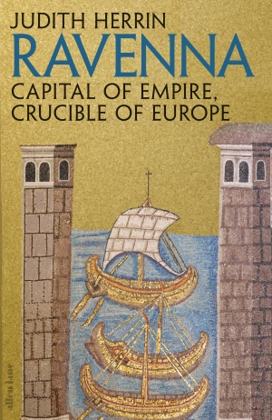 Michael Champion reviews &#039;Ravenna: Capital of empire, crucible of Europe&#039; by Judith Herrin