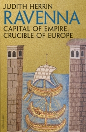 Michael Champion reviews 'Ravenna: Capital of empire, crucible of Europe' by Judith Herrin