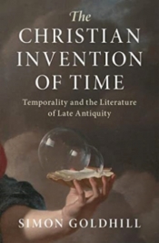 David T. Runia reviews 'The Christian Invention of Time: Temporality and the literature of late antiquity' by Simon Goldhill