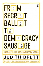 Frank Bongiorno reviews 'From Secret Ballot to Democracy Sausage: How Australia got compulsory voting' by Judith Brett
