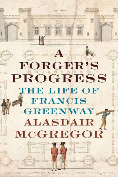 Paul Brunton reviews &#039;A Forger&#039;s Progress: The life of Francis Greenway&#039; by Alasdair McGregor
