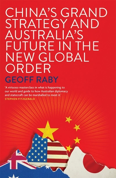 Hugh White reviews &#039;China’s Grand Strategy and Australia’s Future in the New Global Order&#039; by Geoff Raby
