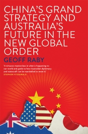 Hugh White reviews 'China’s Grand Strategy and Australia’s Future in the New Global Order' by Geoff Raby
