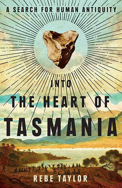 Philip Jones reviews &#039;Into the heart of Tasmania: A search for human antiquity&#039; by Rebe Taylor