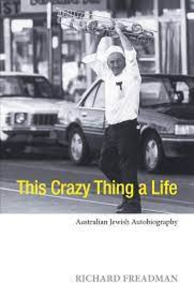 Susan Tridgell reviews &#039;This Crazy Thing a Life: Australian Jewish autobiography&#039; by Richard Freadman
