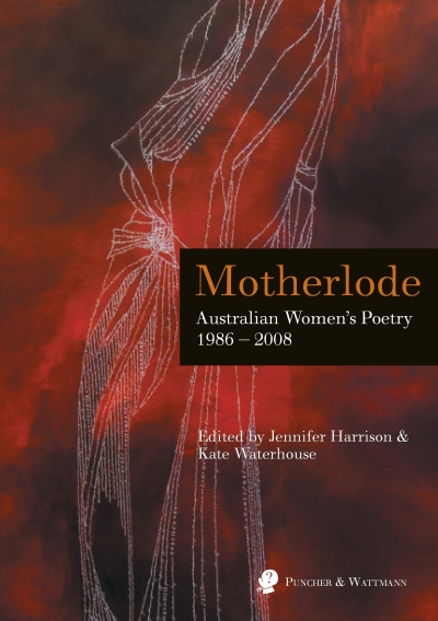 Lyn McCredden reviews ‘Motherlode: Australian Women’s Poetry 1986 – 2008’ edited by Jennifer Harrison and Kate Waterhouse