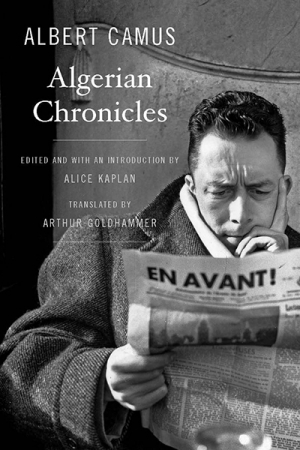 Colin Nettelbeck reviews &#039;Algerian Chronicles&#039; by Albert Camus, edited by Alice Kaplan, translated by Arthur Goldhammer