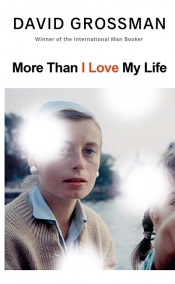Tali Lavi reviews 'More Than I Love My Life' by David Grossman, translated by Jessica Cohen
