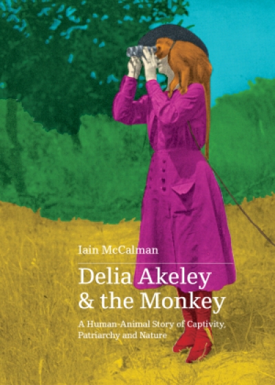 Libby Robin reviews &#039;Delia Akeley and the Monkey: A human-animal story of captivity, patriarchy and nature&#039; by Iain McCalman