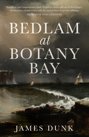 Alan Atkinson reviews &#039;Bedlam at Botany Bay&#039; by James Dunk