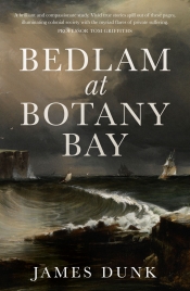Alan Atkinson reviews 'Bedlam at Botany Bay' by James Dunk