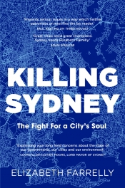 Jacqueline Kent reviews 'Killing Sydney: The fight for a city’s soul' by Elizabeth Farrelly and 'Sydney (Second Edition)' by Delia Falconer