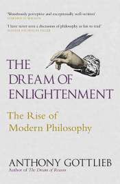 Tim Smartt reviews 'The Dream of Enlightenment: The rise of modern philosophy' by Anthony Gottlieb
