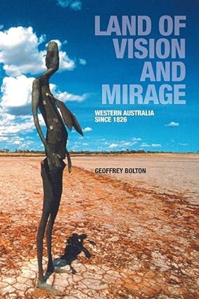 Jenny Gregory reviews ‘Land of Vision and Mirage: Western Australia since 1826’ by Geoffrey Bolton