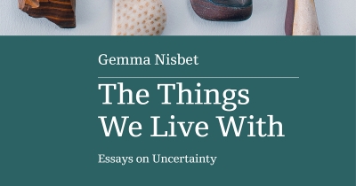 Francesca Sasnaitis reviews &#039;The Things We Live With: Essays on uncertainty&#039; by Gemma Nisbet