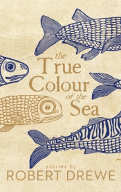 Anthony Lynch reviews 'The True Colour of the Sea' by Robert Drewe