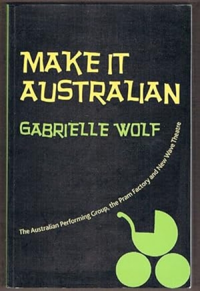 Martin Ball reviews 'Make It Australian: The Australian Performing Group, the Pram Factory and New Wave theatre' by Gabrielle Wolf