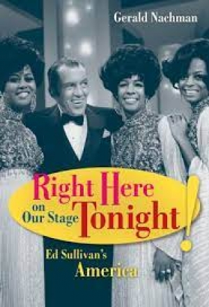 Michael Shmith reviews &#039;Right Here on Our Stage Tonight!: Ed Sullivan’s America&#039; by Gerald Nachman