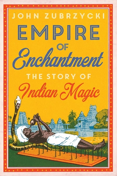 Alexandra Roginski reviews &#039;Empire of Enchantment: The story of Indian magic&#039; by John Zubrzycki