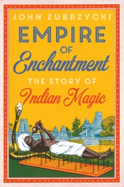 Alexandra Roginski reviews 'Empire of Enchantment: The story of Indian magic' by John Zubrzycki